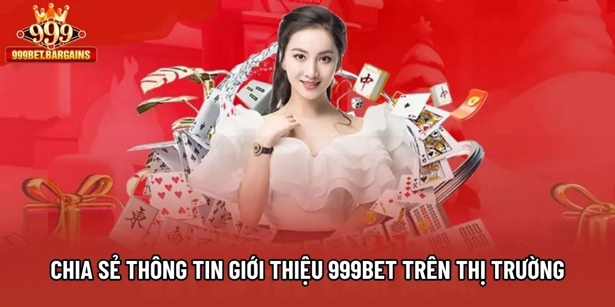 Chia sẻ thông tin giới thiệu 999bet trên thị trường
