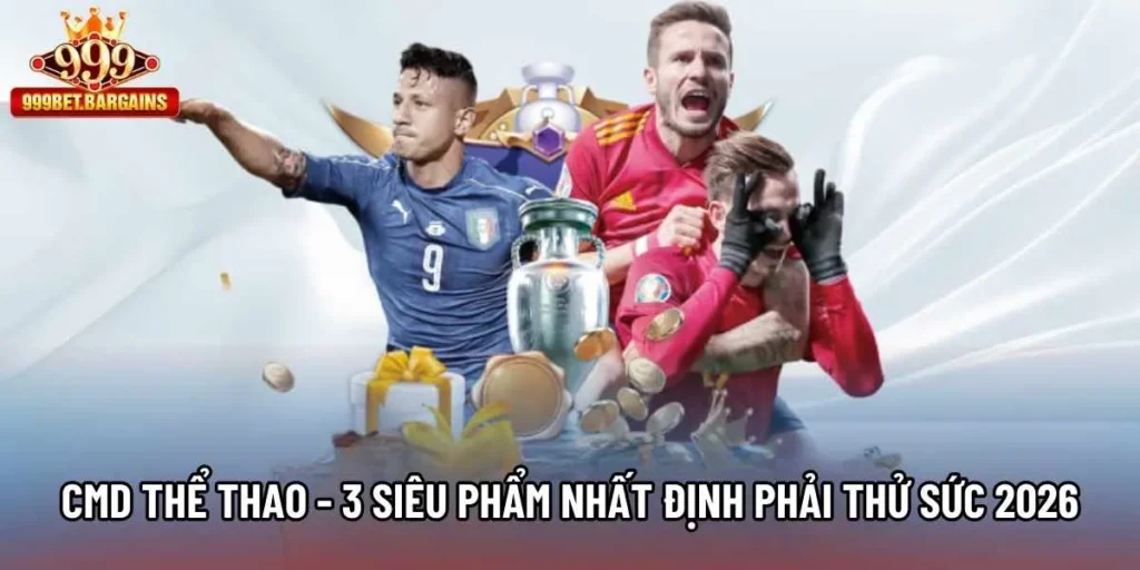 CMD Thể Thao - 3 Siêu Phẩm Nhất Định Phải Thử Sức 2026