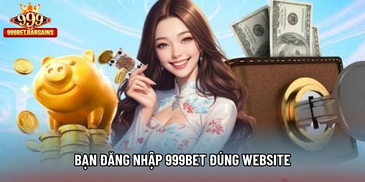 Bạn đăng nhập 999bet đúng website