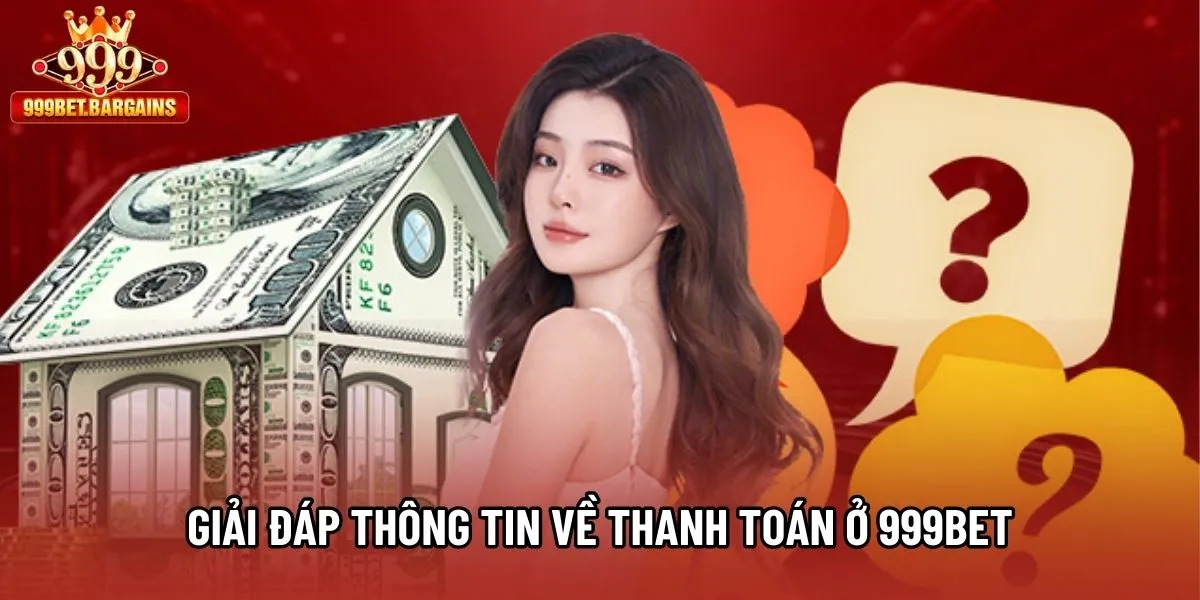 Giải đáp thông tin về thanh toán ở 999bet