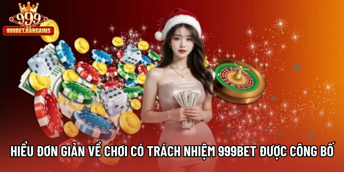 Hiểu đơn giản về chơi có trách nhiệm 999bet được công bố