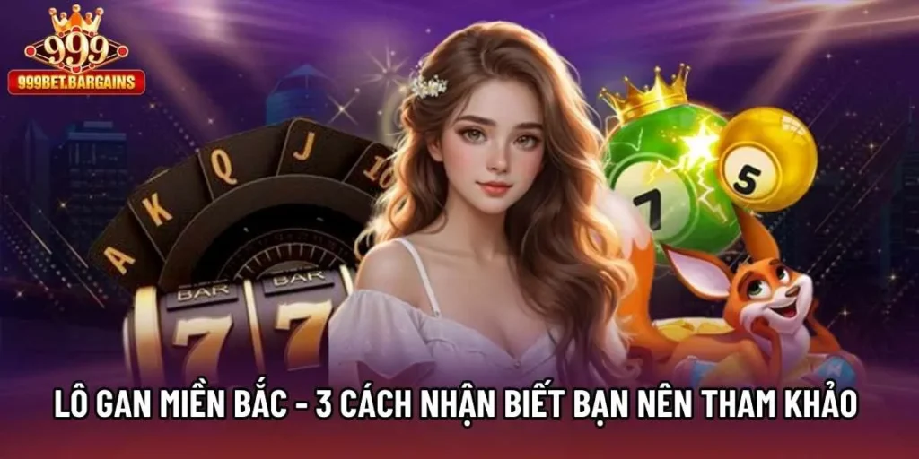 Lô Gan Miền Bắc - 3 Cách Nhận Biết Bạn Nên Tham Khảo