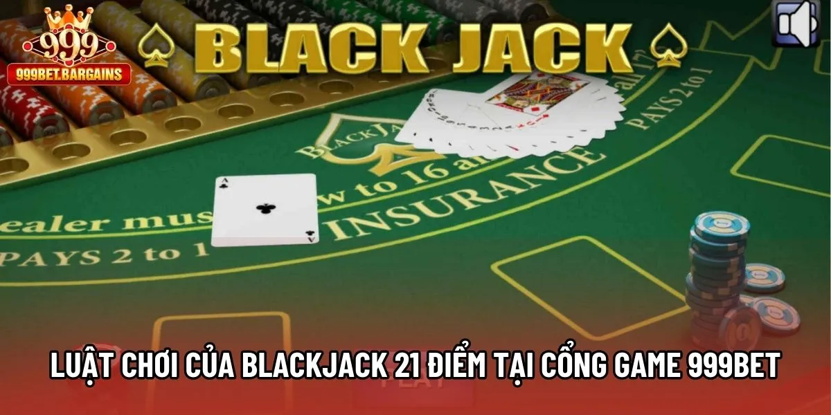 Luật chơi của Blackjack 21 Điểm tại cổng game 999bet