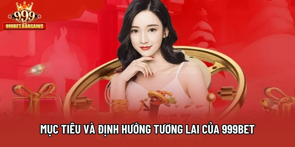 Mục tiêu và định hướng tương lai của 999bet