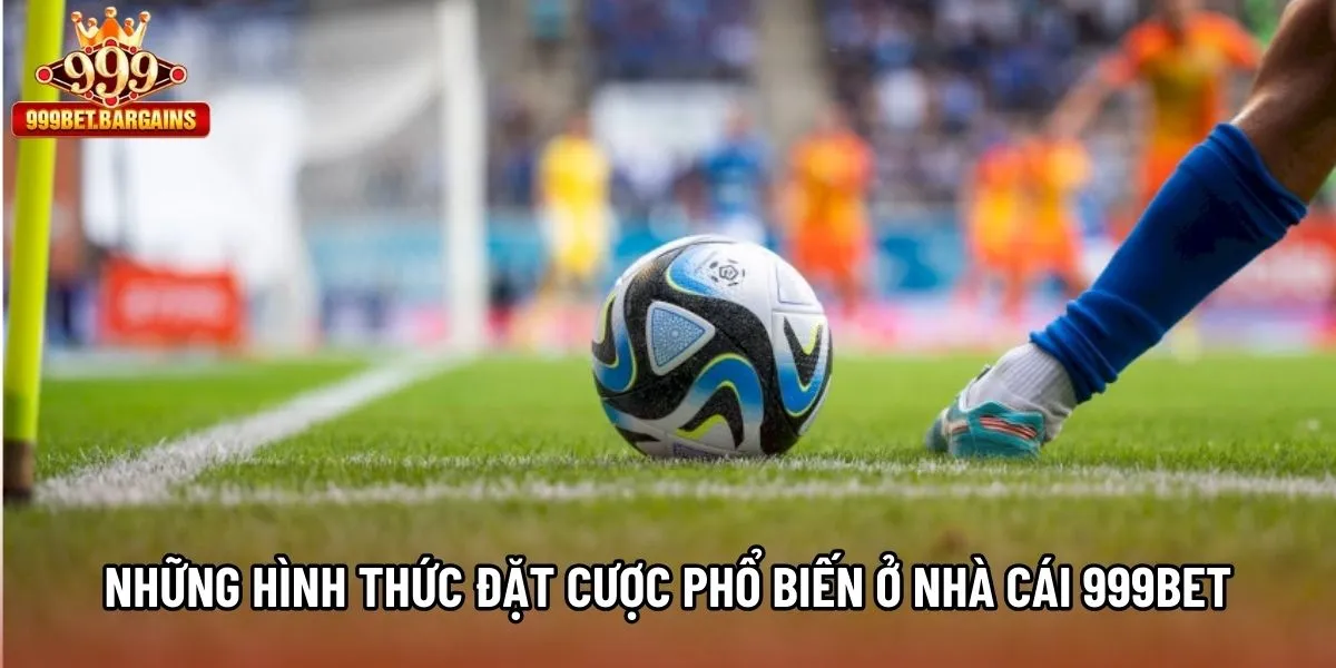 Những hình thức đặt cược phổ biến ở nhà cái 999bet