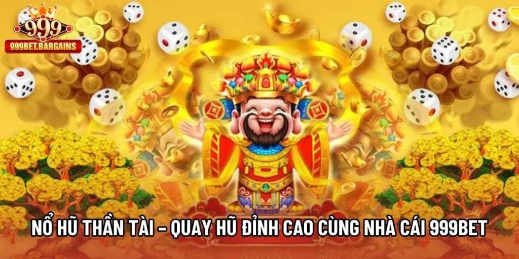 Nổ Hũ Thần Tài – Quay Hũ Đỉnh Cao Cùng Nhà Cái 999bet