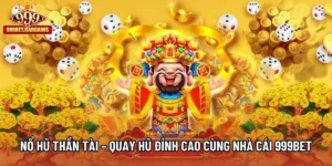 Nổ Hũ Thần Tài – Quay Hũ Đỉnh Cao Cùng Nhà Cái 999bet