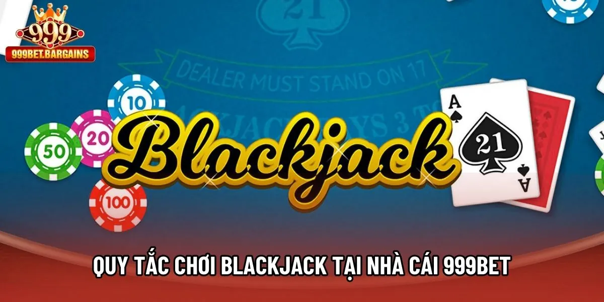 Quy tắc chơi Blackjack tại nhà cái 999bet