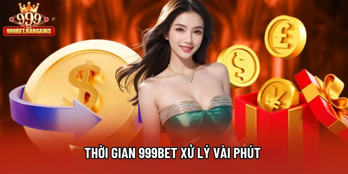 Thời gian 999bet xử lý vài phút 
