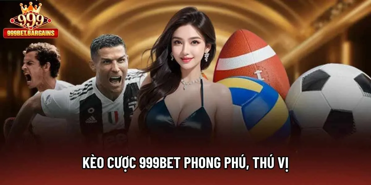 Kèo cược 999bet phong phú, thú vị