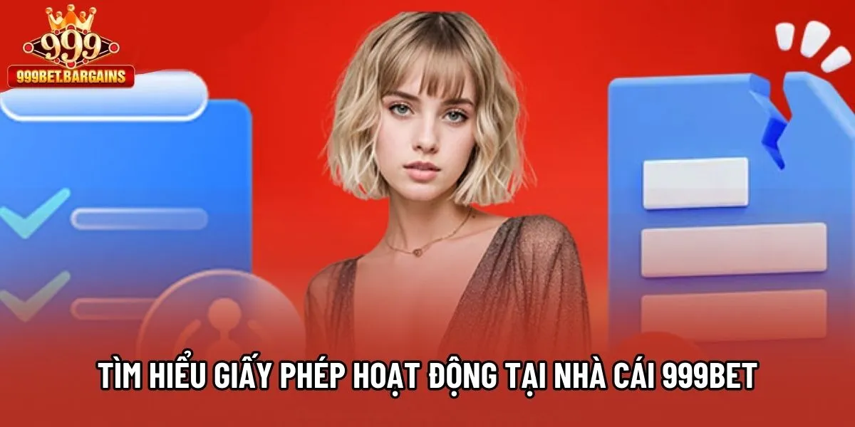 Tìm hiểu giấy phép hoạt động tại nhà cái 999bet Tìm hiểu giấy phép hoạt động tại nhà cái 999bet