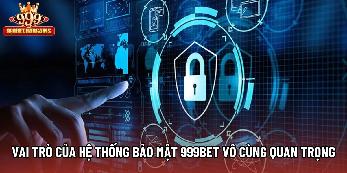 Vai trò của hệ thống bảo mật 999bet vô cùng quan trọng