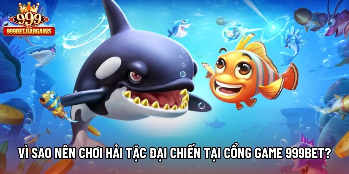 Vì sao nên chơi Hải Tặc Đại Chiến tại cổng game 999bet?
