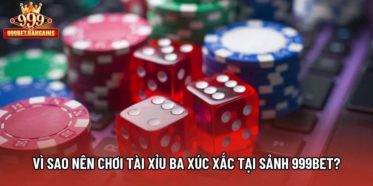 Vì sao nên chơi Tài Xỉu Ba Xúc Xắc tại sảnh 999bet? Vì sao nên chơi Tài Xỉu Ba Xúc Xắc tại sảnh 999bet?